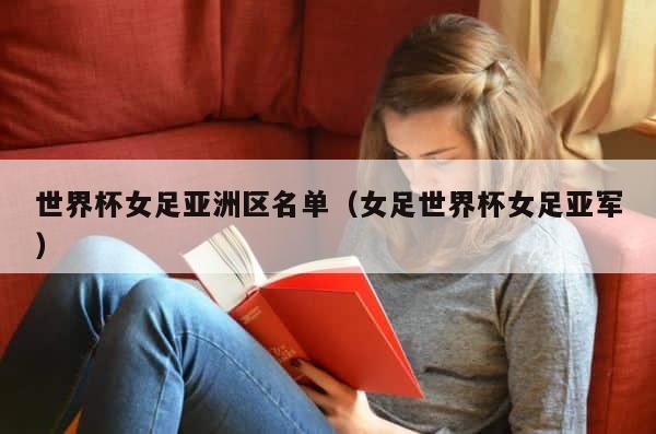 世界杯女足亚洲区名单（女足世界杯女足亚军） 第1张