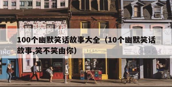 100个幽默笑话故事大全（10个幽默笑话故事,笑不笑由你） 第1张