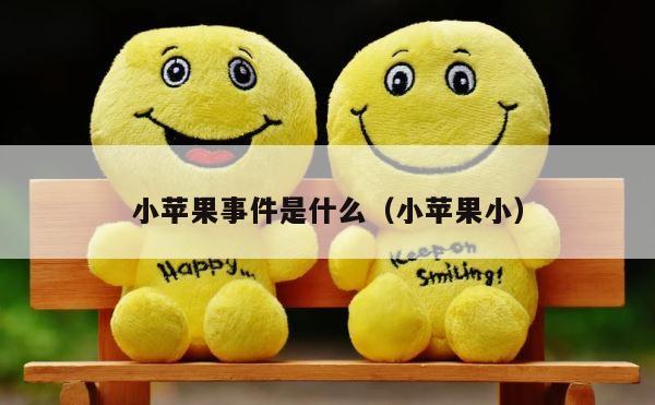 小苹果事件是什么（小苹果小） 第1张