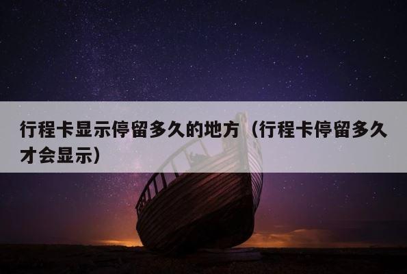 行程卡显示停留多久的地方（行程卡停留多久才会显示） 第1张