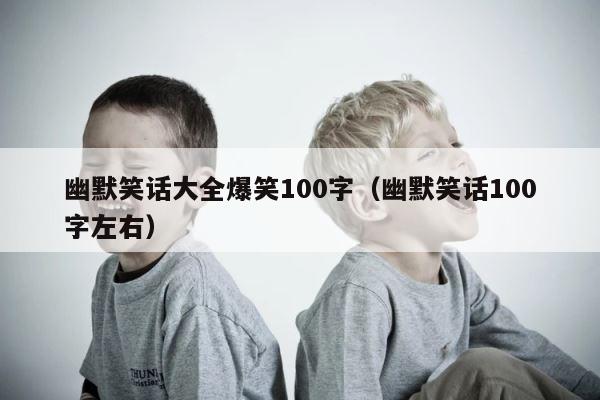 幽默笑话大全爆笑100字（幽默笑话100字左右） 第1张