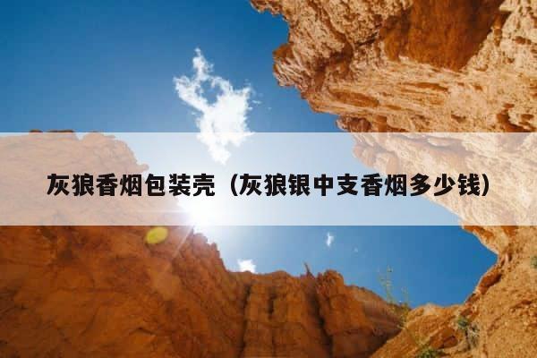 灰狼香烟包装壳（灰狼银中支香烟多少钱） 第1张