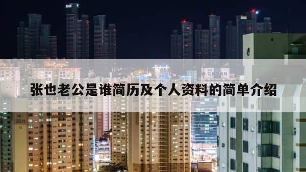 张也老公是谁简历及个人资料的简单介绍 第1张