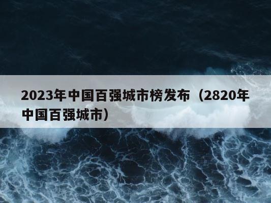 2023年中国百强城市榜发布（2820年中国百强城市） 第1张