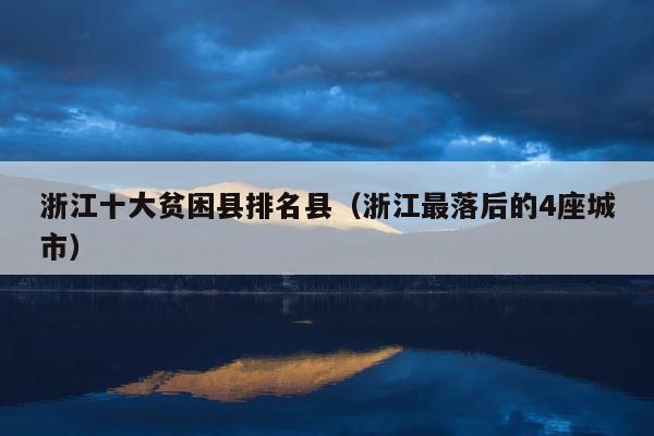 浙江十大贫困县排名县（浙江最落后的4座城市） 第1张