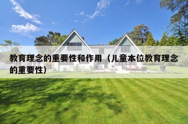 教育理念的重要性和作用（儿童本位教育理念的重要性） 第1张