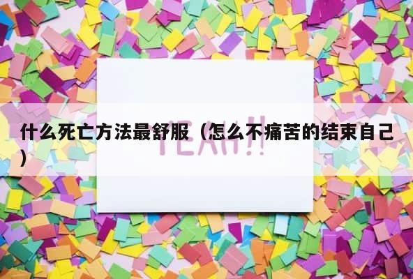什么死亡方法最舒服（怎么不痛苦的结束自己） 第1张