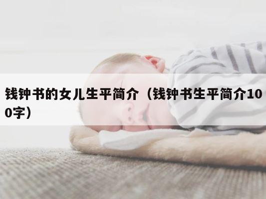 钱钟书的女儿生平简介（钱钟书生平简介100字） 第1张