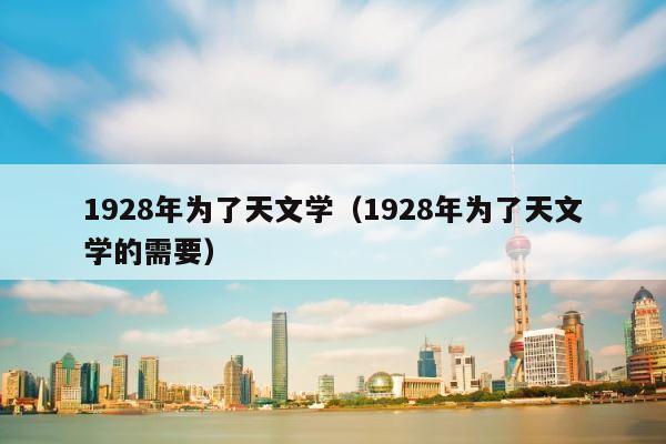 1928年为了天文学（1928年为了天文学的需要） 第1张