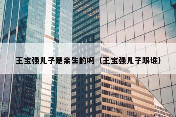 王宝强儿子是亲生的吗（王宝强儿子跟谁） 第1张