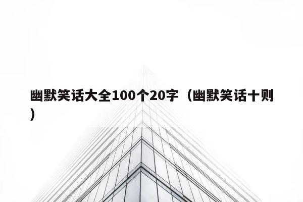 幽默笑话大全100个20字（幽默笑话十则） 第1张