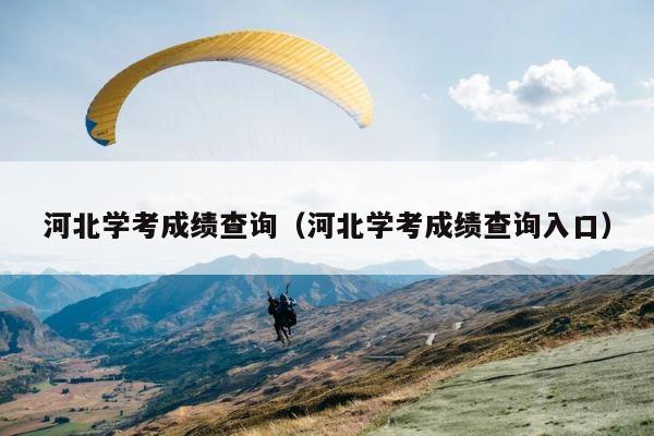 河北学考成绩查询（河北学考成绩查询入口） 第1张
