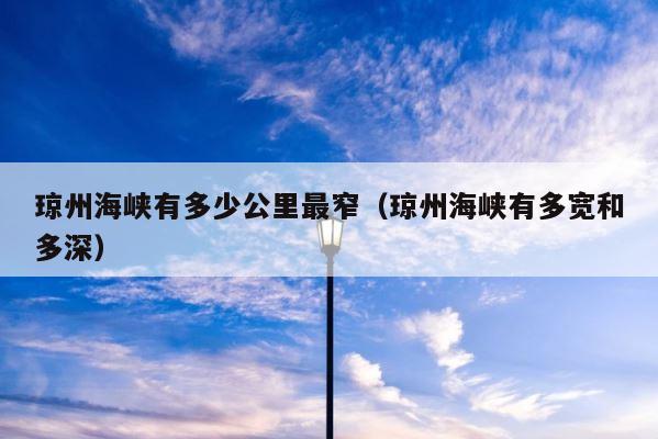 琼州海峡有多少公里最窄（琼州海峡有多宽和多深） 第1张