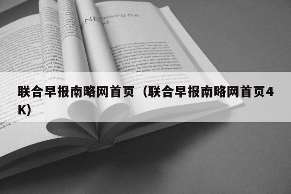 联合早报南略网首页（联合早报南略网首页4K） 第1张
