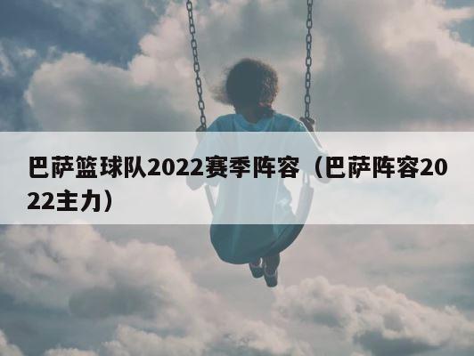 巴萨篮球队2022赛季阵容（巴萨阵容2022主力） 第1张