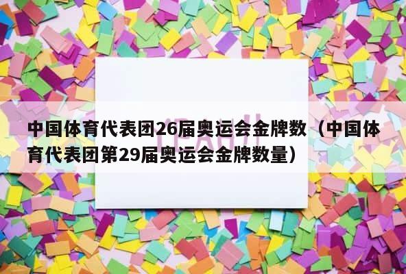 中国体育代表团26届奥运会金牌数（中国体育代表团第29届奥运会金牌数量） 第1张