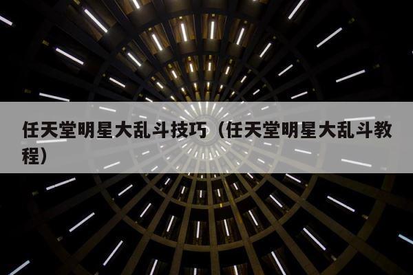 任天堂明星大乱斗技巧（任天堂明星大乱斗教程） 第1张