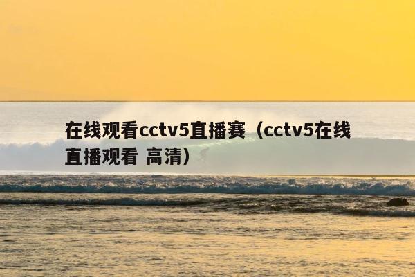 在线观看cctv5直播赛（cctv5在线直播观看 高清） 第1张