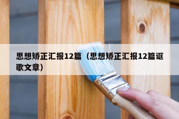 思想矫正汇报12篇（思想矫正汇报12篇讴歌文章） 第1张
