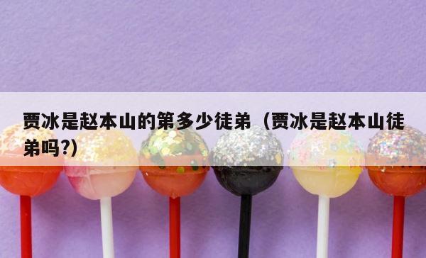 贾冰是赵本山的第多少徒弟（贾冰是赵本山徒弟吗?） 第1张
