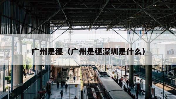 广州是穗（广州是穗深圳是什么） 第1张