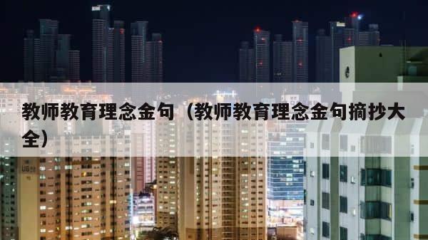 教师教育理念金句（教师教育理念金句摘抄大全） 第1张