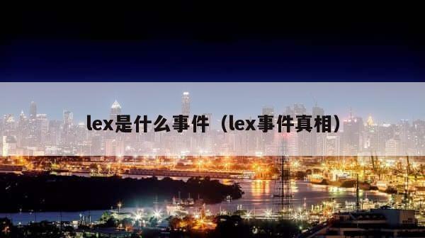 lex是什么事件（lex事件真相） 第1张