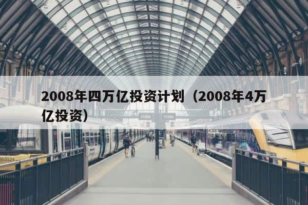 2008年四万亿投资计划（2008年4万亿投资） 第1张