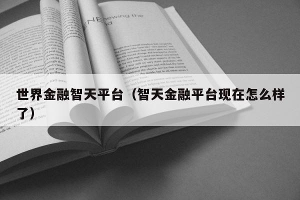 世界金融智天平台（智天金融平台现在怎么样了） 第1张
