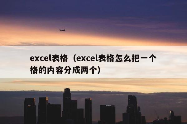 excel表格（excel表格怎么把一个格的内容分成两个） 第1张