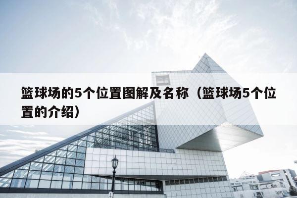 篮球场的5个位置图解及名称（篮球场5个位置的介绍） 第1张