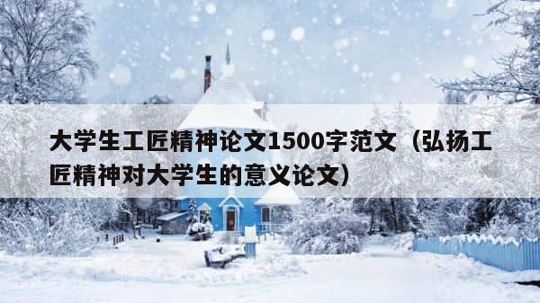 大学生工匠精神论文1500字范文（弘扬工匠精神对大学生的意义论文） 第1张