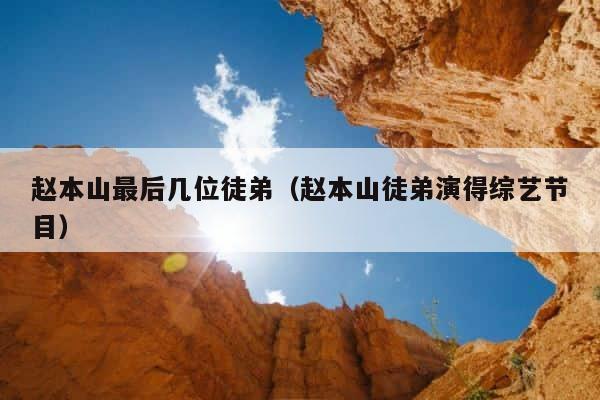 赵本山最后几位徒弟（赵本山徒弟演得综艺节目） 第1张
