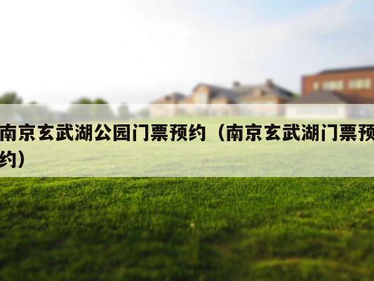 南京玄武湖公园门票预约（南京玄武湖门票预约） 第1张