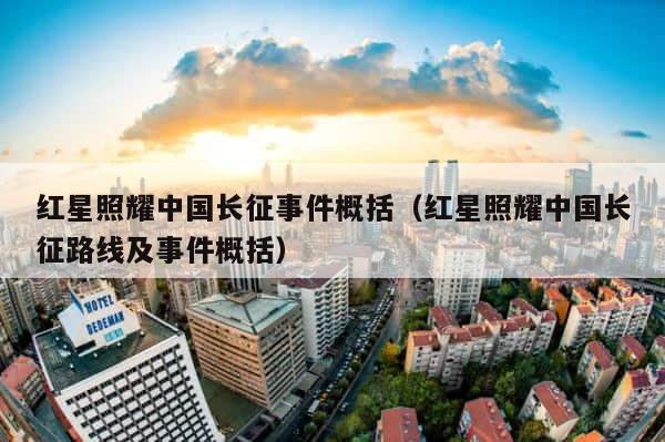 红星照耀中国长征事件概括（红星照耀中国长征路线及事件概括） 第1张