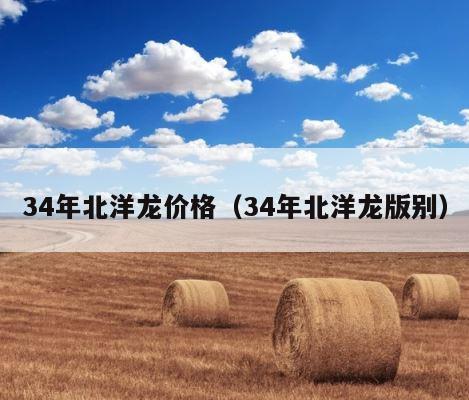 34年北洋龙价格（34年北洋龙版别） 第1张