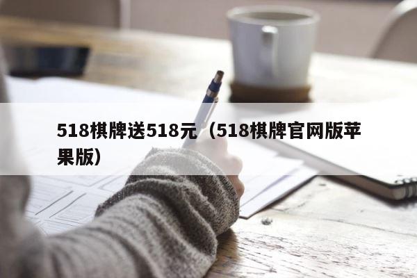 518棋牌送518元（518棋牌官网版苹果版） 第1张