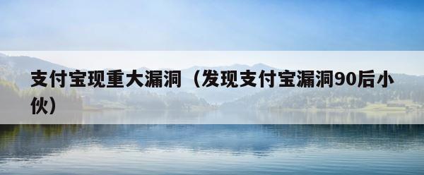 支付宝现重大漏洞（发现支付宝漏洞90后小伙） 第1张