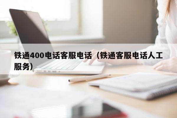 铁通400电话客服电话（铁通客服电话人工服务） 第1张