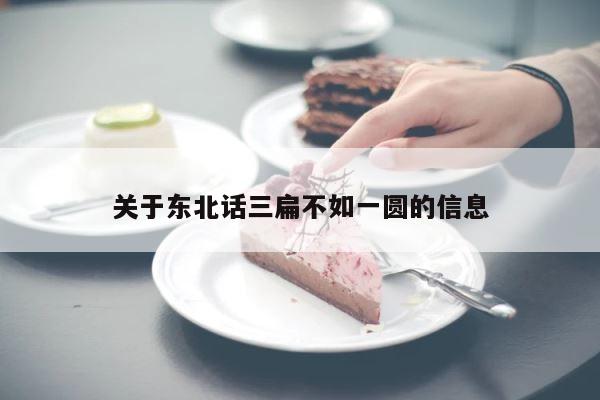 关于东北话三扁不如一圆的信息 第1张