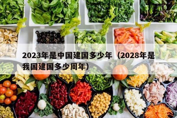 2023年是中国建国多少年（2028年是我国建国多少周年） 第1张