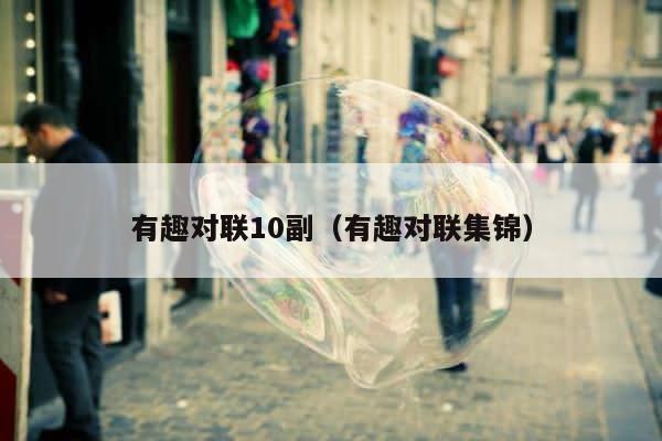 有趣对联10副（有趣对联集锦） 第1张