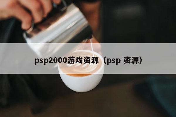 psp2000游戏资源（psp 资源） 第1张