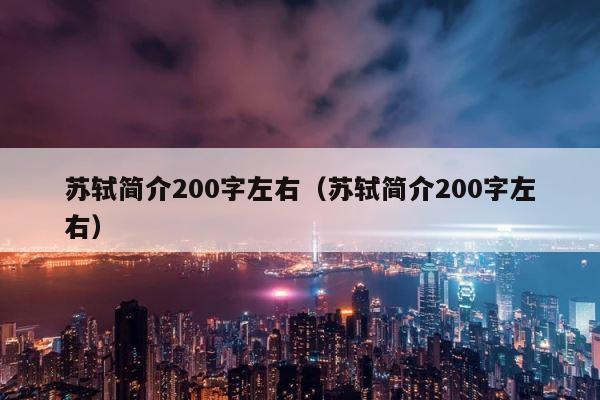 苏轼简介200字左右（苏轼简介200字左右） 第1张