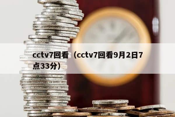 cctv7回看（cctv7回看9月2日7点33分） 第1张
