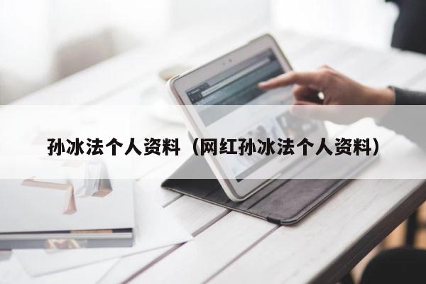 孙冰法个人资料（网红孙冰法个人资料） 第1张