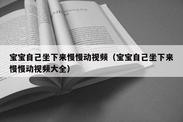 宝宝自己坐下来慢慢动视频（宝宝自己坐下来慢慢动视频大全） 第1张