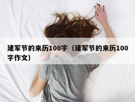 建军节的来历100字（建军节的来历100字作文） 第1张