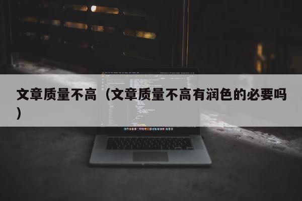 文章质量不高（文章质量不高有润色的必要吗） 第1张