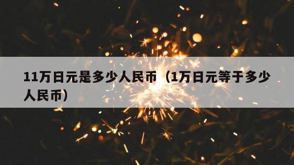 11万日元是多少人民币（1万日元等于多少人民币） 第1张